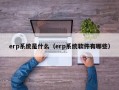 erp系统是什么（erp系统软件有哪些）