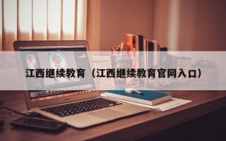 江西继续教育（江西继续教育官网入口）