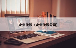 企业代账（企业代账公司）