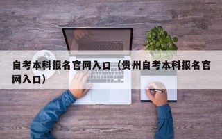 自考本科报名官网入口（贵州自考本科报名官网入口）