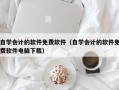 自学会计的软件免费软件（自学会计的软件免费软件电脑下载）