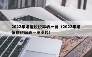 2022年增值税税率表一览（2022年增值税税率表一览图片）