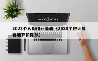 2022个人扣税计算器（2020个税计算器速算扣除数）