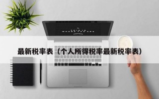 最新税率表（个人所得税率最新税率表）