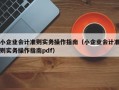 小企业会计准则实务操作指南（小企业会计准则实务操作指南pdf）