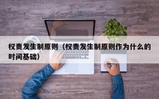 权责发生制原则（权责发生制原则作为什么的时间基础）