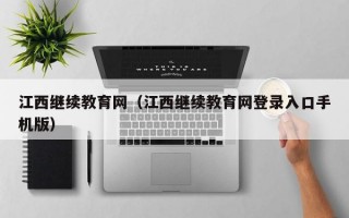 江西继续教育网（江西继续教育网登录入口手机版）