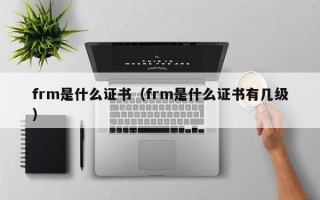 frm是什么证书（frm是什么证书有几级）