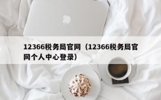 12366税务局官网（12366税务局官网个人中心登录）