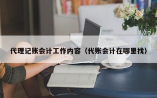 代理记账会计工作内容（代账会计在哪里找）