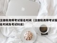 注册税务师考试报名时间（注册税务师考试报名时间及考试科目）