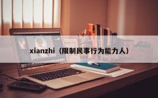 xianzhi（限制民事行为能力人）