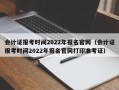 会计证报考时间2022年报名官网（会计证报考时间2022年报名官网打印准考证）