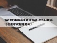 2021年中级会计考试时间（2024年会计初级考试报名时间）