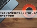 中级会计师的报考条件是什么（中级会计师的报考条件有哪些）