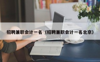 招聘兼职会计一名（招聘兼职会计一名北京）