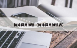 待摊费用摊销（待摊费用摊销表）