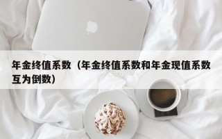 年金终值系数（年金终值系数和年金现值系数互为倒数）