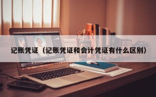 记账凭证（记账凭证和会计凭证有什么区别）