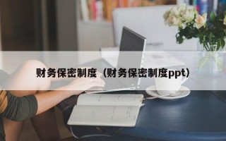 财务保密制度（财务保密制度ppt）