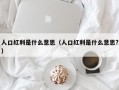 人口红利是什么意思（人口红利是什么意思?）