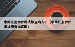 中国注册会计师成绩查询入口（中国注册会计师成绩查询官网）