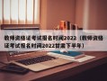 教师资格证考试报名时间2022（教师资格证考试报名时间2022甘肃下半年）