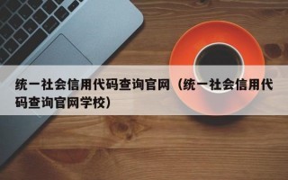 统一社会信用代码查询官网（统一社会信用代码查询官网学校）