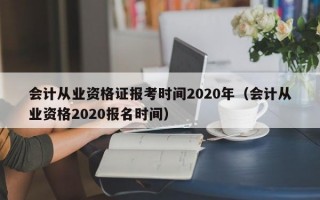 会计从业资格证报考时间2020年（会计从业资格2020报名时间）