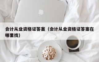 会计从业资格证答案（会计从业资格证答案在哪里找）