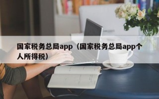 国家税务总局app（国家税务总局app个人所得税）