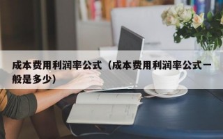 成本费用利润率公式（成本费用利润率公式一般是多少）