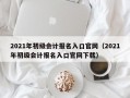 2021年初级会计报名入口官网（2021年初级会计报名入口官网下载）