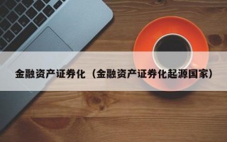 金融资产证券化（金融资产证券化起源国家）