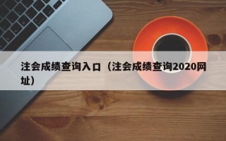 注会成绩查询入口（注会成绩查询2020网址）