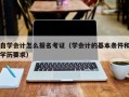 自学会计怎么报名考证（学会计的基本条件和学历要求）