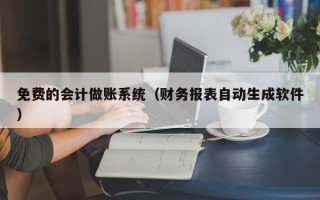 免费的会计做账系统（财务报表自动生成软件）