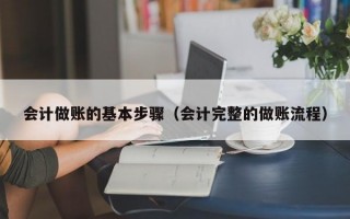 会计做账的基本步骤（会计完整的做账流程）