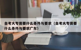 自考大专需要什么条件与要求（自考大专需要什么条件与要求广东）