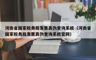 河南省国家税务局发票真伪查询系统（河南省国家税务局发票真伪查询系统官网）