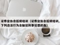 证券业协会后续培训（证券业协会后续培训,下列违法行为会触犯刑事犯罪的有）