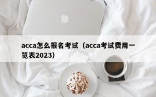 acca怎么报名考试（acca考试费用一览表2023）