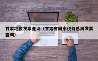 甘肃地税发票查询（甘肃省国家税务总局发票查询）