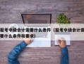 报考中级会计需要什么条件（报考中级会计需要什么条件和要求）