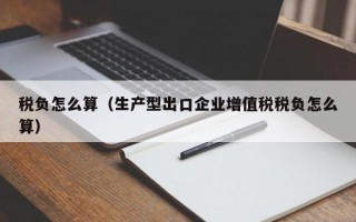 税负怎么算（生产型出口企业增值税税负怎么算）