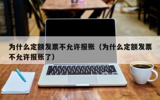 为什么定额发票不允许报账（为什么定额发票不允许报账了）