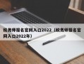 税务师报名官网入口2022（税务师报名官网入口2022年）