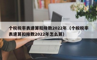 个税税率表速算扣除数2022年（个税税率表速算扣除数2022年怎么算）