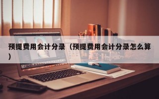 预提费用会计分录（预提费用会计分录怎么算）