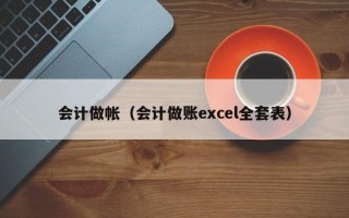 会计做帐（会计做账excel全套表）